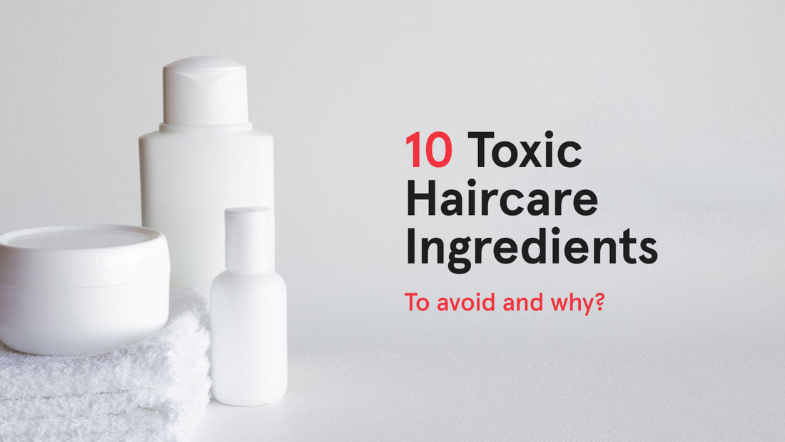 10 Toxic Hair Care Ingredients To Avoid And Why?